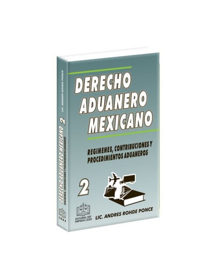 Derecho Aduanero Mexicano Tomo 2 Regímenes, Contribuciones y Procedimientos Aduaneros