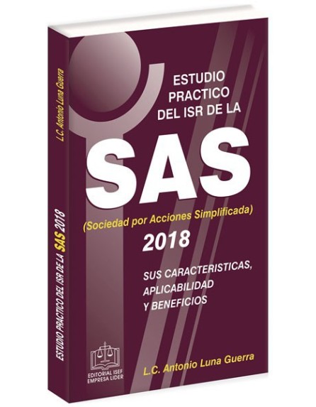 ESTUDIO PRACTICO DEL ISR DE LA SAS SUS CARACTERÍSTICAS APLICABILIDAD Y BENEFICIOS 2018