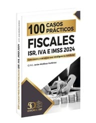 100 Casos Prácticos Fiscales ISR, IVA e IMSS 2024